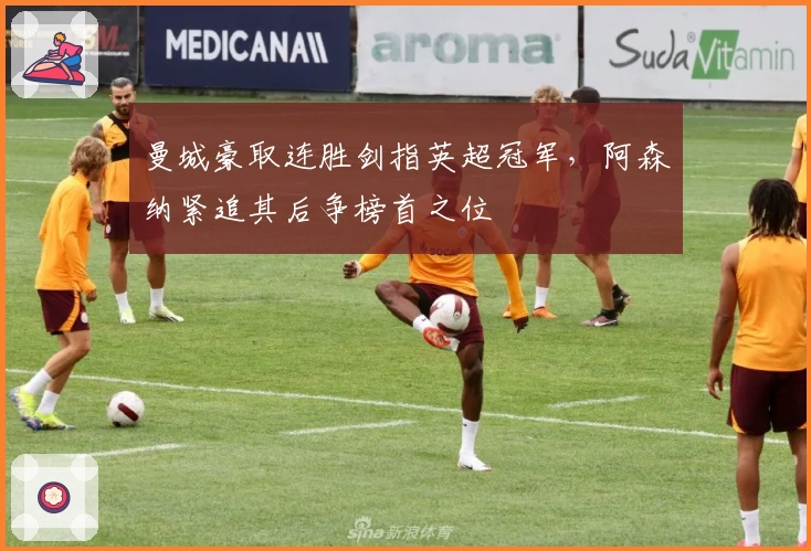 曼城豪取连胜剑指英超冠军，阿森纳紧追其后争榜首之位