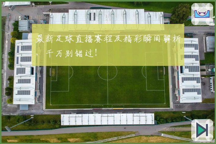 最新足球直播赛程及精彩瞬间解析，千万别错过！