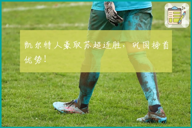 凯尔特人豪取苏超连胜，巩固榜首优势！